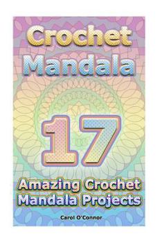 Crochet Mandala: 17 Amazing Crochet Mandala Projects: (Crochet Mandala Patterns, Crochet for Beginners)