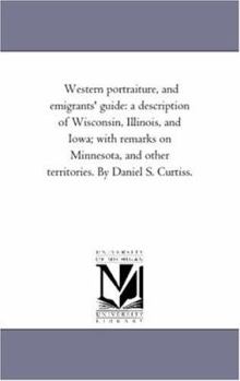 Paperback Western Portraiture, and Emigrants' Guide: A Description of Wisconsin, Illinois, and Iowa; With Remarks On Minnesota, and Other Territories. by Daniel Book