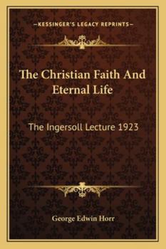 Paperback The Christian Faith And Eternal Life: The Ingersoll Lecture 1923 Book