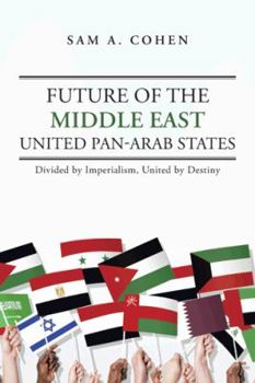 Paperback Future of the Middle East - United Pan-Arab States: Divided by Imperialism, United by Destiny Book