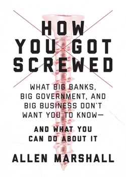 Paperback How You Got Screwed: What Big Banks, Big Government, and Big Business Don't Want You to Know--And What You Can Do about It Book