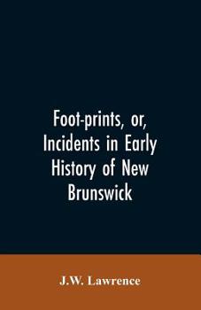 Paperback Foot-prints, or, Incidents in early history of New Brunswick Book