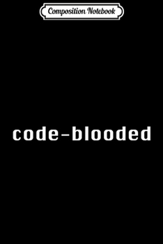 Composition Notebook: Code-Blooded Computer Science Tech Geek Coding  Journal/Notebook Blank Lined Ruled 6x9 100 Pages