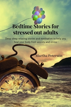 Paperback Bedtime Stories for Stressed Out Adults: Deep sleep relaxing stories and meditation to help you heal your body from anxiety and stress Book