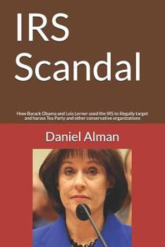 Paperback IRS Scandal: How Barack Obama and Lois Lerner Used the IRS to Illegally Target and Harass Tea Party and Other Conservative Organiza Book