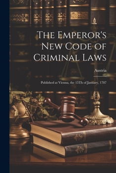 Paperback The Emperor's New Code of Criminal Laws: Published at Vienna, the 15Th of January, 1787 Book