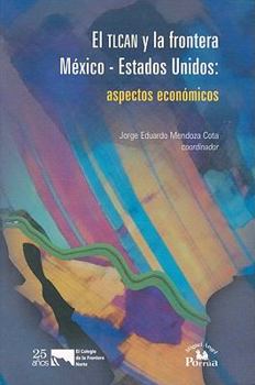 TLCAN y la frontera Mexico-Estados Unidos: Aspectos economicos, El.