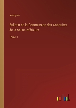 Bulletin de la Commission des Antiquités de la Seine-Inférieure: Tome 1