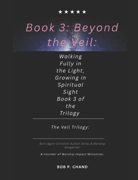 Beyond the Veil: Walking Fully in the Light: Seeing Through Heaven's Eyes: Book 3 of the Trilogy (The Veil Is Torn: Book 1 Series 1 of 3)