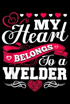 My Heart Belongs to a Welder: My Heart Belongs to a Welder  for Wife Girlfriend Mom Journal/Notebook Blank Lined Ruled 6x9 100 Pages
