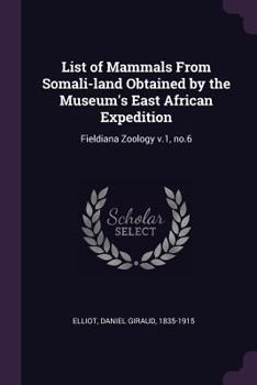 Paperback List of Mammals From Somali-land Obtained by the Museum's East African Expedition: Fieldiana Zoology v.1, no.6 Book