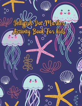 Paperback Jellyfish Dot Marker Activity Book For Kids: Cute Jellyfish Coloring Book