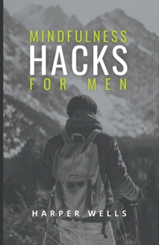 Paperback Mindfulness Hacks for Men: Finding Peace and Presence in a Busy World Book