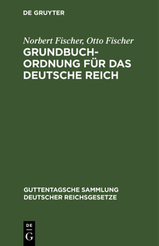 Grundbuchordnung F�r Das Deutsche Reich: Nebst Den Preu�ischen Ausf�hrungsbestimmungen; Handausgabe Mit Einleitung, Anmerkungen Und Sachregister