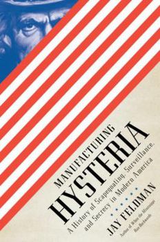 Hardcover Manufacturing Hysteria: A History of Scapegoating, Surveillance, and Secrecy in Modern America Book