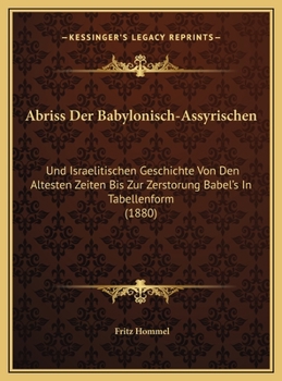 Abriss Der Babylonisch-Assyrischen: Und Israelitischen Geschichte Von Den Altesten Zeiten Bis Zur Zerstorung Babel's In Tabellenform