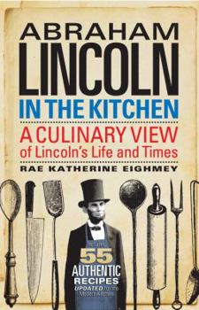 Hardcover Abraham Lincoln in the Kitchen: A Culinary View of Lincoln's Life and Times Book