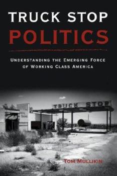 Paperback Truck Stop Politics: Understanding the Emerging Force of Working Class America Book