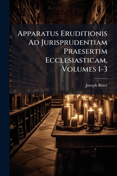 Paperback Apparatus Eruditionis Ad Jurisprudentiam Praesertim Ecclesiasticam, Volumes 1-3 Book