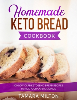 Paperback Homemade Keto Bread Cookbook: 100 Low-Carb Ketogenic Bread Recipes to Kick your Carb Cravings. Book