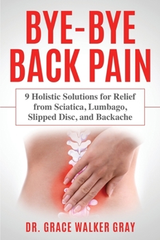 Paperback Bye-Bye Back Pain: 9 Holistic Solutions for Relief from Sciatica, Lumbago, Slipped Disc, and Backache Book