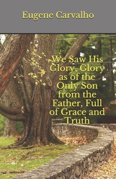 We Saw His Glory, Glory as of the Only Son from the Father, Full of Grace and Truth