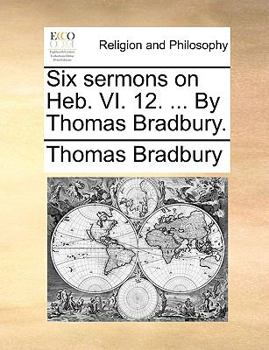Paperback Six Sermons on Heb. VI. 12. ... by Thomas Bradbury. Book