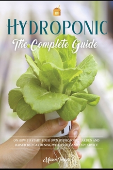 Hardcover Hydroponics: The Complete Guide on How to Start Your Own Hydroponic Garden and Raised Bed Gardening with Quick and Easy Advice Book