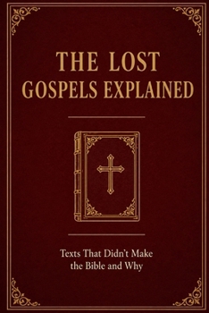 Paperback The Lost Gospels Explained: Texts That Didn't Make the Bible and Why Book