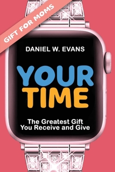 Paperback Your Time: (Special Edition for Moms) The Greatest Gift You Receive and Give Book