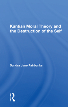 Kantian Moral Theory and the Destruction of the Self