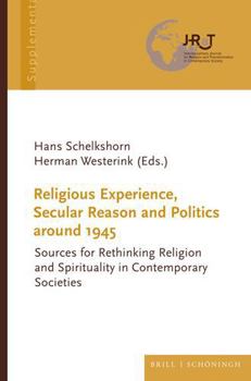 Hardcover Religious Experience, Secular Reason and Politics Around 1945: Sources for Rethinking Religion and Spirituality in Contemporary Societies Book