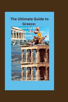 Paperback The Ultimate Guide to Greece: Explore the Best Destinations and Hidden Gems Book