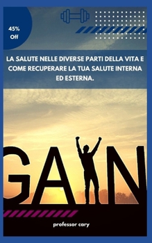 Paperback La Salute Nelle Diverse Parti Della Vita E Come Recuperare La Tua Salute Interna Ed Esterna. [Italian] Book