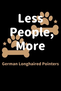 Paperback Less People, More German Longhaired Pointers: Journal (Diary, Notebook) Funny Dog Owners Gift for German Longhaired Pointer Lovers Book