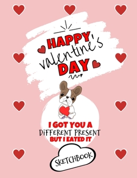 Happy Valentine's Day| I Got You A Different Present But I Eated It | Sketchbook | Cute Dog Gift Ideas For Him or Her: Funny Gift For Boyfriend or ... | Anniversary | Reasons I Love You Gifts