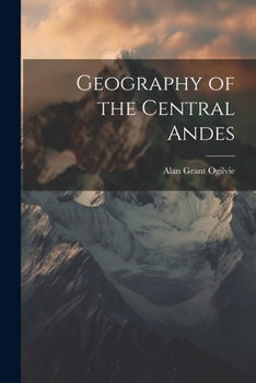 Geography of the Central Andes; a Handbook to Accompany the La Paz Sheet of the Map of Hispanic America on the Millionth Scale