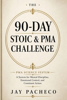 Paperback The 90-Day Stoic and PMA Challenge: A System for Mental Discipline, Emotional Control, and Consistent Action Book