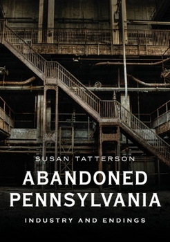 Paperback Abandoned Pennsylvania: Industry and Endings Book