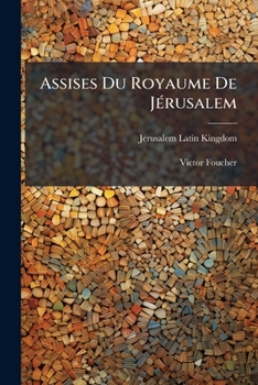 Paperback Assises Du Royaume De Jérusalem: Pt. 1. Assises Des Bourgeois [French] Book
