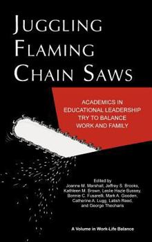 Hardcover Juggling Flaming Chainsaws: Academics in Educational Leadership Try to Balance Work and Family (Hc) Book