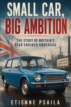 Small Car, Big Ambition: The Story of Britain’s Rear Engined Underdog