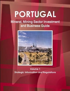 Paperback Portugal Mineral, Mining Sector Investment and Business Guide Volume 1 Strategic Information and Regulations Book