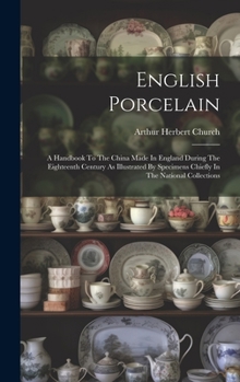 Hardcover English Porcelain: A Handbook To The China Made In England During The Eighteenth Century As Illustrated By Specimens Chiefly In The Natio Book