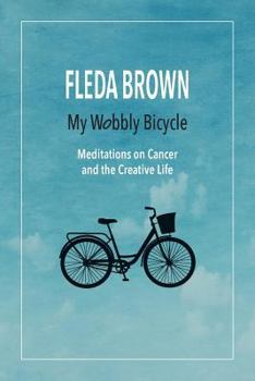 Paperback My Wobbly Bicycle: Meditations on Cancer and the Creative Life Book