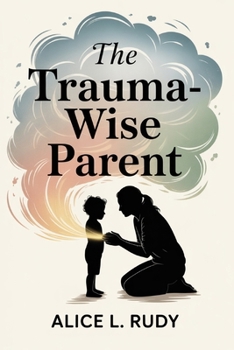 The Trauma-Wise Parent: A Proven 21-Day Step-by-Step System to Calm Emotional Dysregulation, Restore Your Child’s Nervous System, and Rebuild Safety at Home and School