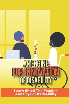 Paperback An Engine For Innovation Of Disability: Learn About The Emotion And Physic Of Disability: Learn About Disability Physic Book
