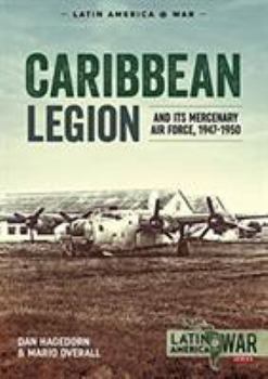 Caribbean Legion: And Its Mercenary Air Force, 1947-1950 - Book  of the LATINAMERICA@WAR