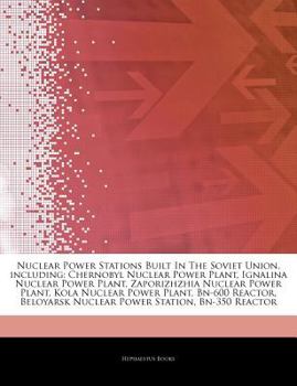Articles on Nuclear Power Stations Built in the Soviet Union, Including : Chernobyl Nuclear Power Plant, Ignalina Nuclear Power Plant, Zaporizhzhia Nuc