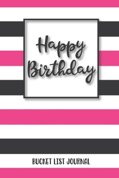 Happy Birthday Bucket List Journal: Birthday Bucket List Journal For Women Record 100 Inspiration Ideas To Explore and Track Progress